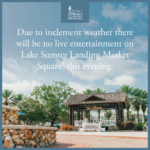 Due to inclement weather there will be no live entertainment on Lake Sumter Landing Market Square this evening.