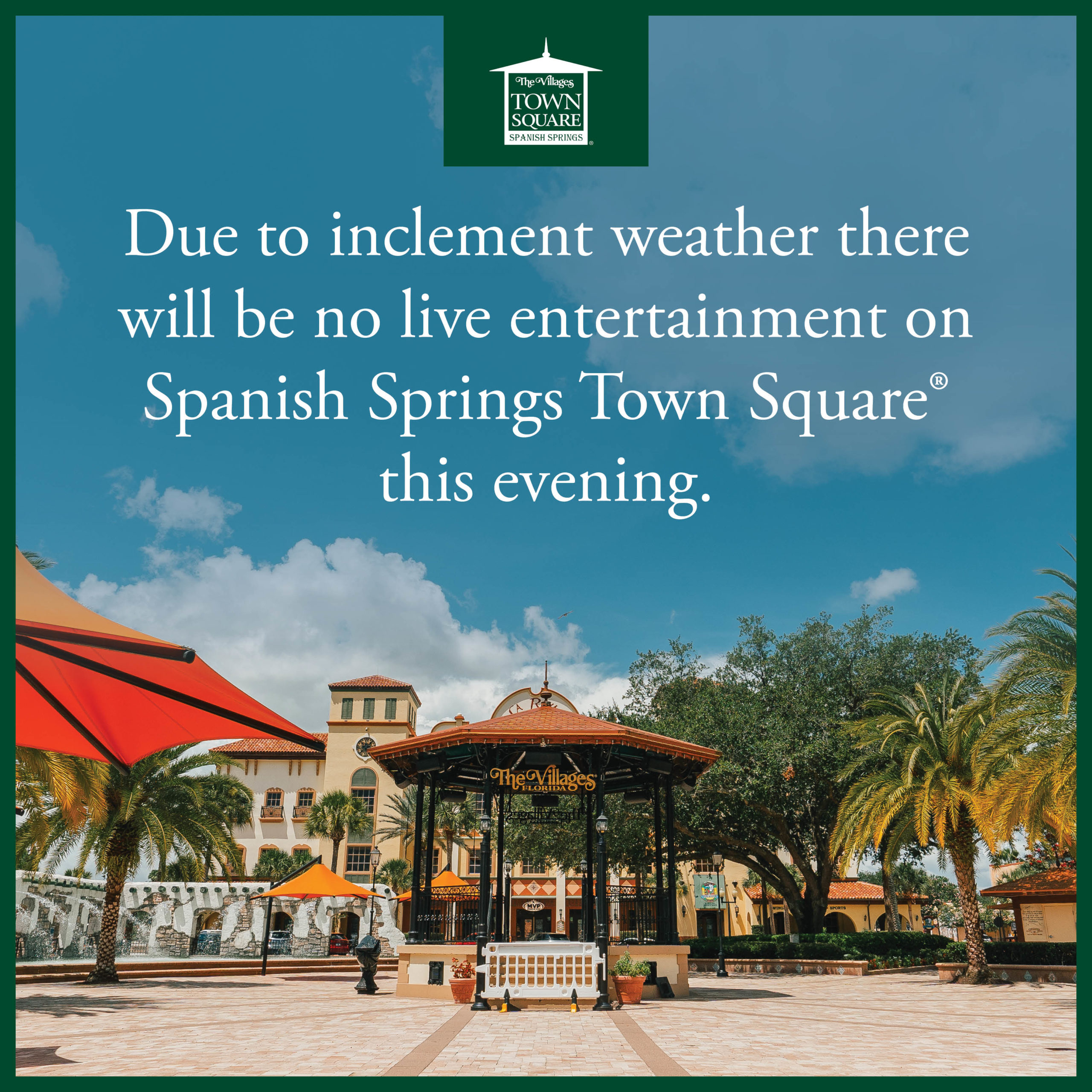 Due to inclement weather there will be no live entertainment on Spanish Springs Town Square this evening.