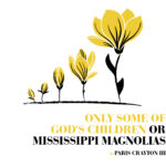 The life cycle of a flower, from sprout to bloom, is shown for a yellow flower with a black stem and leaves on a white background. "Only Some of God's Children or Mississippi Magnolias by Paris Crayton III"