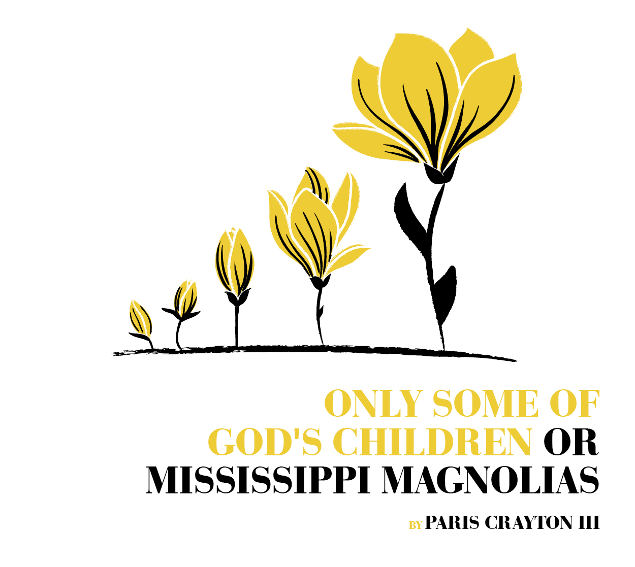 The life cycle of a flower, from sprout to bloom, is shown for a yellow flower with a black stem and leaves on a white background. "Only Some of God's Children or Mississippi Magnolias by Paris Crayton III"