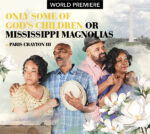 Promotional poster for the world premiere of Only Some of God’s Children or Mississippi Magnolias by Paris Crayton III. The text “World Premiere” appears at the top, followed by the title and author credit. Four Black adults stand together in the foreground, surrounded by white magnolia flowers and a soft scenic background.