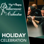 "The Villages® Philharmonic Orchestra" "Pasquale Valerio - Music Director" "Holiday Celebration" White text on green background. Image of female playing flute on right.
