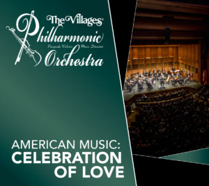 "The Villages® Philharmonic Orchestra" "Pasquale Valerio - Music Director" "American Music: Celebration of Love" White text on green background. Image of symphony performing to an audience at The Sharon.