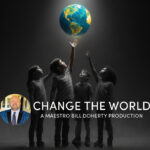 "Change the World - A Maestro Bill Doherty Production." Four children reach for a floating globe. The image is black and white, except for the globe and the closest child's face. Maestro Bill Doherty's headshot is in the bottom left corner, to the left of the title.