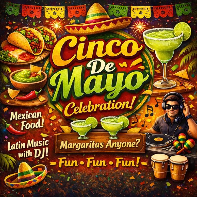 Promotional poster for Cinco De Mayo. Pictured are red, green, and yellow items like flags, margaritas, tacos, sombreros, and guacamole, with a DJ. It reads "Cinco De Mayo Celebration! Margaritas Anyone? Fun, fun, fun! Mexican Food! Latin Music with DJ!"
