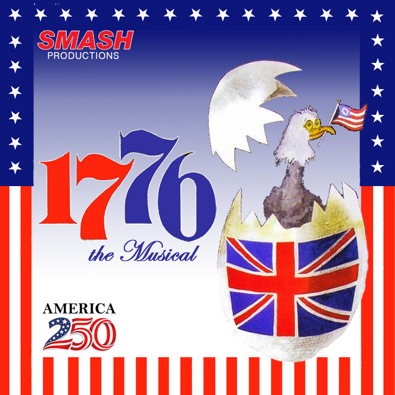 An American flag border surrounds the picture with "SMASH Productions" written in the top left corner. An eagle coming out of an egg is next to the title "1776 the Musical" in the middle of the image. America 250 is in the bottom left corner.