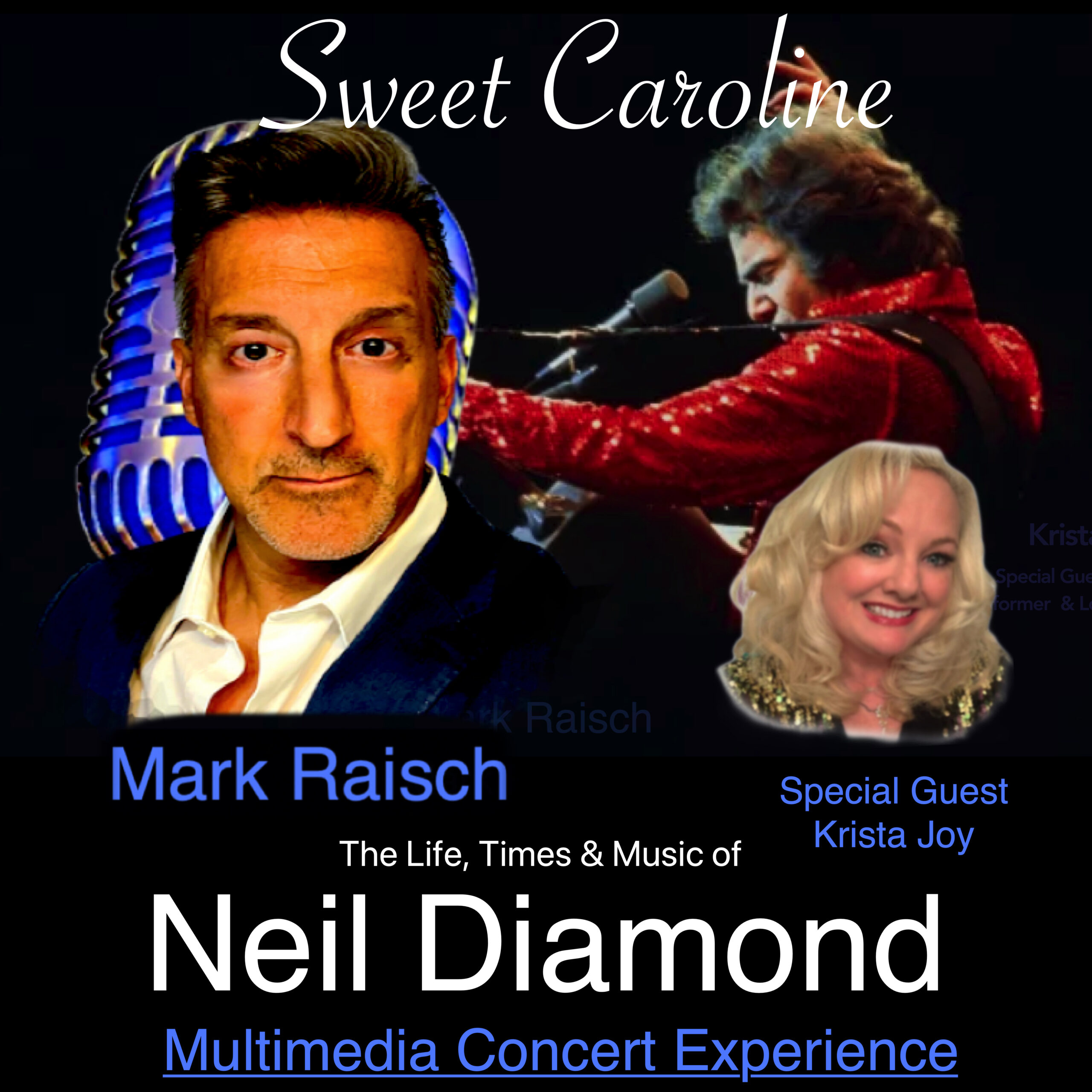 Promotional poster for Sweet Caroline The Life, Times & Music of Neil Diamond & Friends. A man is pictured in the back of the image playing the guitar. Overlaying him is a picture of Mark Raisch and Special Guest Krista Joy. At the top of the image, "Sweet Caroline" is written, and at the bottom it says "The Life, Times & Music of Neil Diamond" and "Multimedia Concert Experience."