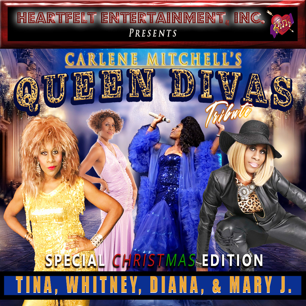 Promotional poster for Carlene Mitchell’s QUEEN DIVAS TRIBUTE. The image features 4 performers wearing elegant clothing and posing for the camera. The top of the image reads "Heartfelt Entertainment, Inc. Presents" with a heart containing music notes with an arrow through it to the right of the text. Below that is the title written in gold and black bubble letters. The bottom of the image reads "Special Christmas Edition, Tina, Whitney, Diana, & Mary J."