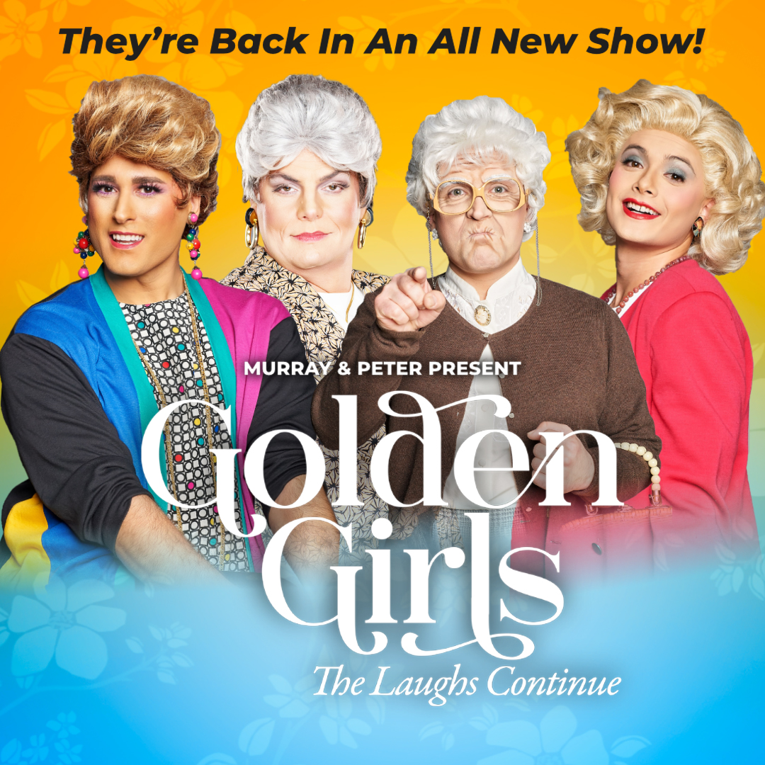 Promotional poster for Golden Girls – The Laughs Continue at Savannah Center. Pictured are 4 performers dressed as old women, making faces at the camera. The background is orange and blue ombre. The top of the image reads "They're Back In An All New Show!" The title and "Murray & Peter Present," is written towards the bottom of the image.