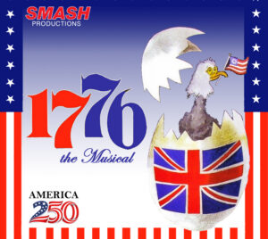 An American flag border surrounds the picture with "SMASH Productions" written in the top left corner. An eagle coming out of an egg is next to the title "1776 the Musical" in the middle of the image. America 250 is in the bottom left corner.