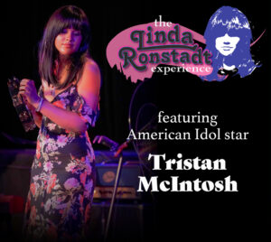On the left, a female singer in a floral dress holds a tambourine on a dimly lit stage with purple and pink lighting. On the right, a stylized graphic of a woman’s face appears to the right of the show title. Text reads: “The Linda Ronstadt Experience” and text below reads: “featuring American Idol star Tristan McIntosh.”
