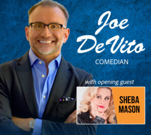A person stands with arms crossed, wearing a dark blazer over a blue dress shirt with a pocket square, against a textured blue background. Large white script text in the top right reads “Joe DeVito,” with smaller uppercase text below reading “Comedian.” Below that text is a rectangular image with a headshot on the left and black text over an orange background on the right that reads "Sheba Mason." Small white text about this image reads "with opening guest."