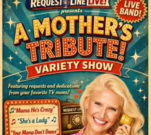 Promotional poster with a retro, colorful design reading “Request Line Live! presents A Mother’s Tribute! Variety Show,” with a badge that says “Live Band!” The background features starburst patterns and vintage-style graphics. A person with curly blonde hair is shown holding a yellow telephone receiver near her ear while standing near a classic radio. Additional text highlights song requests and dedications inspired by TV moms, with sample song titles listed. The overall look is playful and nostalgic.