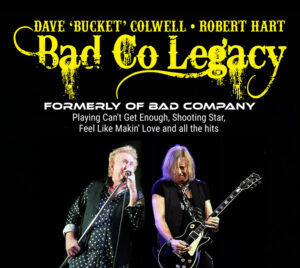 A promotional image with large distressed yellow text reading “Bad Co Legacy” across the top, along with smaller text naming “Dave ‘Bucket’ Colwell • Robert Hart.” Below, white text reads “Formerly of Bad Company” and “Playing Can’t Get Enough, Shooting Star, Feel Like Makin’ Love and all the hits.” At the bottom, two performers are shown onstage against a black background—one holding a microphone stand and the other playing a black electric guitar.