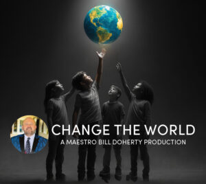 "Change the World - A Maestro Bill Doherty Production." Four children reach for a floating globe. The image is black and white, except for the globe and the closest child's face. Maestro Bill Doherty's headshot is in the bottom left corner, to the left of the title.