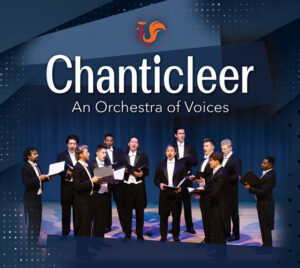 Promotional poster for “Chanticleer: An Orchestra of Voices,” featuring a vocal ensemble standing in a semicircle onstage, holding black music folders under blue stage lighting.