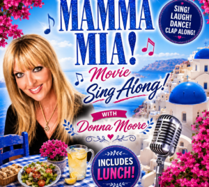 Promotional poster for Mama Mia Movie Singalong. A picture of a performer is overlaying a background that appears to be an ocean view of Greece. A picnic table with food and drinks is in front of her. The title is in the middle and below it reads "With Donna Moore" and "includes lunch." In the top right corner it says "Sing! Laugh! Dance! Clap Along!"