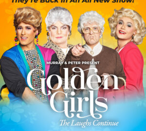 Promotional poster for Golden Girls – The Laughs Continue at Savannah Center. Pictured are 4 performers dressed as old women, making faces at the camera. The background is orange and blue ombre. The top of the image reads "They're Back In An All New Show!" The title and "Murray & Peter Present," is written towards the bottom of the image.