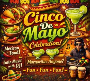 Promotional poster for Cinco De Mayo. Pictured are red, green, and yellow items like flags, margaritas, tacos, sombreros, and guacamole, with a DJ. It reads "Cinco De Mayo Celebration! Margaritas Anyone? Fun, fun, fun! Mexican Food! Latin Music with DJ!"