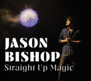 Promotional poster with a dark background showing a person standing at the right side, lit from the front, looking toward a glowing, floating orb of light near the upper left. Large white text on the left reads “JASON BISHOP,” with smaller gray text below reading “Straight Up Magic.”