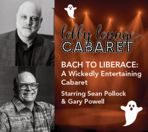 Against a dark stage backdrop with orange spotlights and small ghost illustrations, large text reads: "Lobby Lounge Cabaret - Bach to Liberace: A Wickedly Entertaining Cabaret." Additional text states: "Starring Sean Pollock & Gary Powell." Two black-and-white headshots of the featured performers appear on the left.