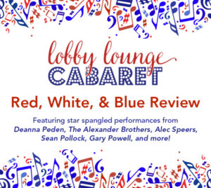 Promotional graphic with a light gray background decorated along the top and bottom edges with red and blue musical notes, instruments, and abstract shapes. Centered text reads “lobby lounge” in red script above “CABARET” in bold blue letters filled with white dots. Below, large red text reads “Red, White, & Blue Review.” Smaller blue text underneath says, “Featuring star spangled performances from Deanna Peden, The Alexander Brothers, Alec Speers, Sean Pollock, Gary Powell, and more!”
