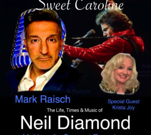 Promotional poster for Sweet Caroline The Life, Times & Music of Neil Diamond & Friends. A man is pictured in the back of the image playing the guitar. Overlaying him is a picture of Mark Raisch and Special Guest Krista Joy. At the top of the image, "Sweet Caroline" is written, and at the bottom it says "The Life, Times & Music of Neil Diamond" and "Multimedia Concert Experience."