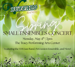 Promotional poster for VHS Bands Spring Small Ensembles Concert. In front of sun lit greenery, reads "Spring Small Ensembles Concert... Monday, May 4th | 7pm.... The Tracy Performing Arts Center.... Featuring the VHS Jazz Band, Percussion Ensemble, and More!